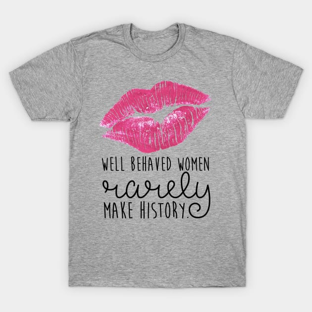 well behaved women rarely make history T-Shirt by fahimahsarebel